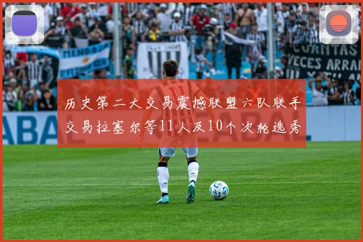 历史第二大交易震撼联盟六队联手交易拉塞尔等11人及10个次轮选秀权