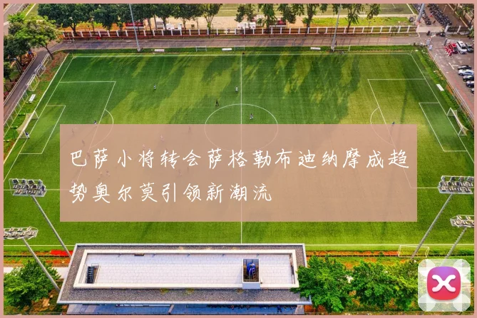 巴萨小将转会萨格勒布迪纳摩成趋势奥尔莫引领新潮流